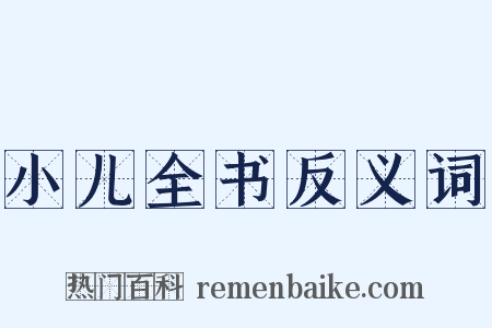 小儿全书反义词是什么意思的图片
